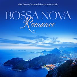 Cover image for Bossa Nova Romance: One Hour of Romantic Instrumental Bossa Nova Music