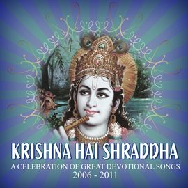 Cover image for Krishna Hai Shraddha: A Celebration of Great Devotional Songs: 2006-2011