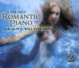 Cover image for The Only Romantic Piano Album You Will Ever Need
