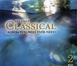 Cover image for The Only Classical Album You Will Ever Need