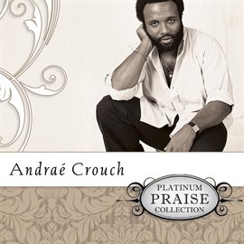 Cover image for Platinum Praise Collection: Andrae Crouch