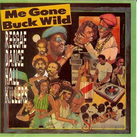 Cover image for Me Gone Buck Wild: Reggae Dance Hall Killers