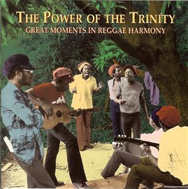 Cover image for The Power Of The Trinity: Great Moments In Reggae Harmony