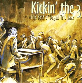 Cover image for Kickin' The 3 - The Best Of Organ Trio Jazz