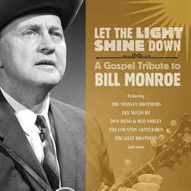 Cover image for Let The Light Shine Down: A Gospel Tribute To Bill Monroe