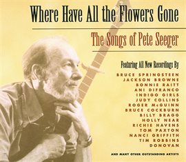 Cover image for Where Have All The Flowers Gone: The Songs Of Pete Seeger