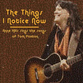 Cover image for The Things I Notice Now - Anne Hills Sings The Songs Of Tom Paxton