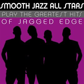 Cover image for Smooth Jazz All Stars Play The Greatest Hits Of Jagged Edge