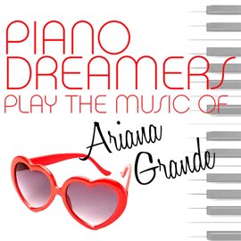 Cover image for Piano Dreamers Play The Music Of Ariana Grande