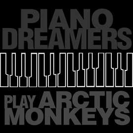 Cover image for Piano Dreamers Play Arctic Monkeys