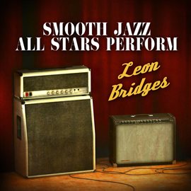 Cover image for Smooth Jazz All Stars Perform Leon Bridges