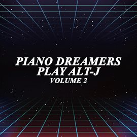 Cover image for Piano Dreamers Play Alt-J, Vol. 2