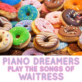 Cover image for Piano Dreamers Perform The Songs Of Waitress (Instrumental)