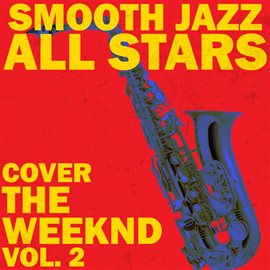 Cover image for Smooth Jazz All Stars Cover The Weeknd, Vol. 2