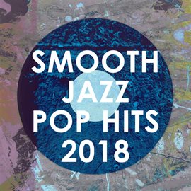 Cover image for Smooth Jazz Pop Hits 2018 (Instrumental)