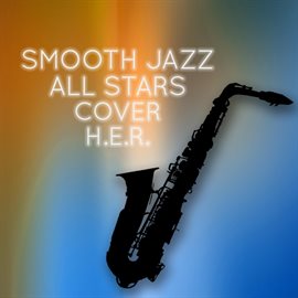 Cover image for Smooth Jazz All Stars Cover H.E.R. (Instrumental )