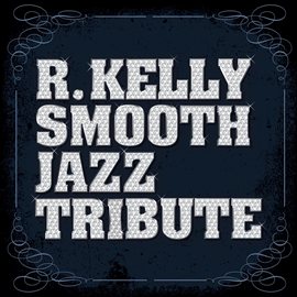 Cover image for R. Kelly Smooth Jazz Tribute