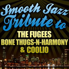 Cover image for Smooth Jazz Tribute To Fugees, Bone Thugs-n-harmony, And Coolio
