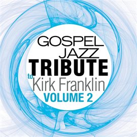 Cover image for Gospel Jazz Tribute To Kirk Franklin, Volume 2
