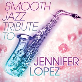 Cover image for Smooth Jazz Tribute To Jennifer Lopez