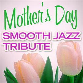 Cover image for Mother's Day Smooth Jazz Tribute