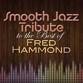 Cover image for Smooth Jazz Tribute To The Best Of Fred Hammond