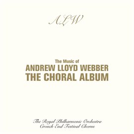 Cover image for The Music Of Andrew Lloyd Webber - The Choral Album