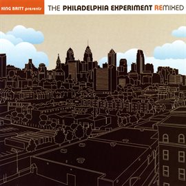 Cover image for King Britt Presents The Philadelphia Experiment (Remixed)