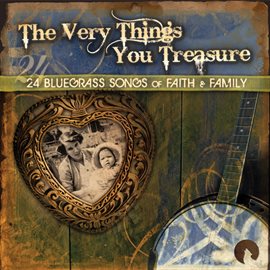 Cover image for The Very Things You Treasure - 24 Bluegrass Songs Of Faith & Family