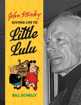 Cover image for John Stanley: Giving Life to Little Lulu