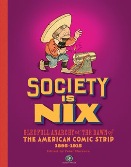 Society Is Nix: Gleeful Anarchy at the Dawn of the American Comic Strip 1895–1915 Revised Edition