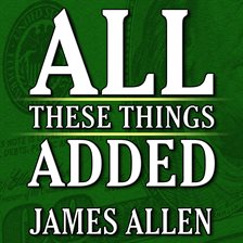 Imagen de portada para All These Things Added  plus As He Thought: The Life James Allen