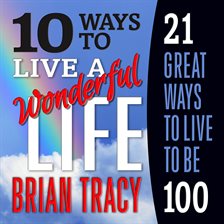 Imagen de portada para 10 Ways to Live a Wonderful Life, 21 Great Ways to Live to Be 100