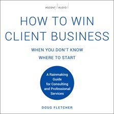 Cover image for How to Win Client Business When You Don't Know Where to Start
