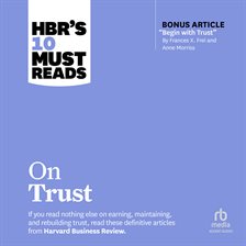 Cover image for HBR's 10 Must Reads on Trust (with bonus article "Begin with Trust" by Frances X. Frei and Anne M...