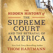 Imagen de portada para The Hidden History of the Supreme Court and the Betrayal of America