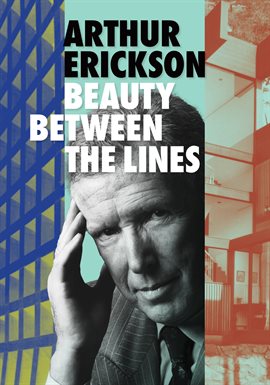 Arthur Erickson: Beauty Between the Lines