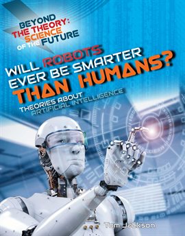 Cover image for Will Robots Ever Be Smarter Than Humans? Theories About Artificial Intelligence