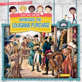 Cover image for Team Time Machine Witnesses the Louisiana Purchase