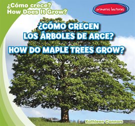 Cover image for ¿Cómo crecen los árboles de arce? / How Do Maple Trees Grow?