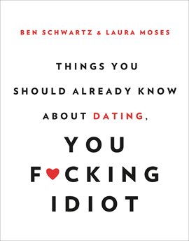 Cover image for Things You Should Already Know About Dating, You F*cking Idiot