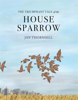 Cover image for The Triumphant Tale Of The House Sparrow