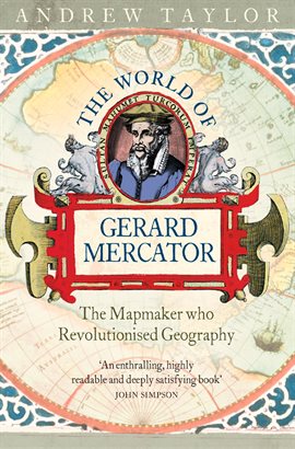 The World of Gerard Mercator: The Mapmaker Who Revolutionized