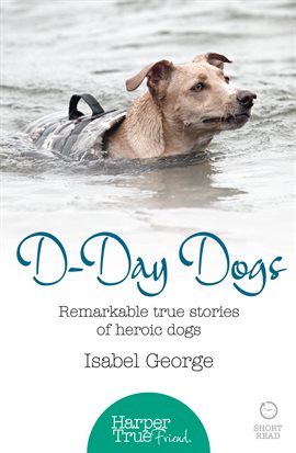 Cover image for D-day Dogs: Remarkable true stories of heroic dogs