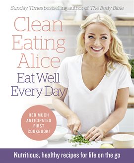 Cover image for Clean Eating Alice Eat Well Every Day