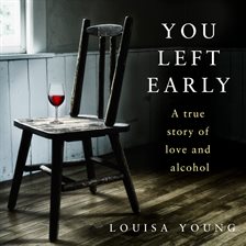 Cover image for You Left Early: A True Story of Love and Alcohol