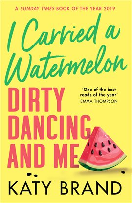 Cover image for I Carried a Watermelon: Dirty Dancing and Me