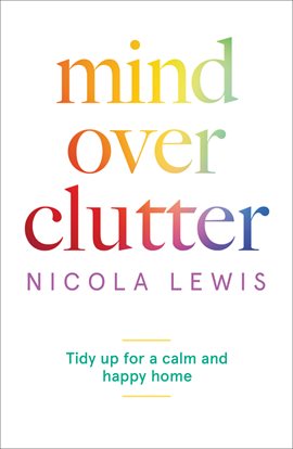 Cover image for Mind Over Clutter: Tidy Up for a Calm and Happy Home