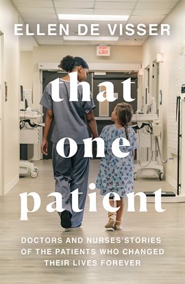 Cover image for That One Patient: Doctors and Nurses' Stories of the Patients Who Changed Their Lives Forever