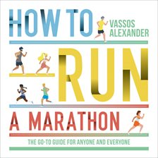 Cover image for How to Run a Marathon: The Go-to Guide for Anyone and Everyone